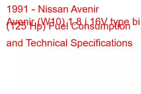 1991 - Nissan Avenir
Avenir (W10) 1.8 i 16V type bi (125 Hp) Fuel Consumption and Technical Specifications