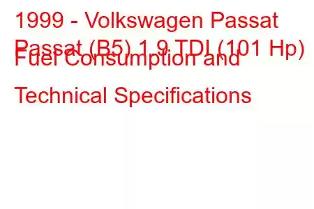 1999 - Volkswagen Passat
Passat (B5) 1.9 TDI (101 Hp) Fuel Consumption and Technical Specifications