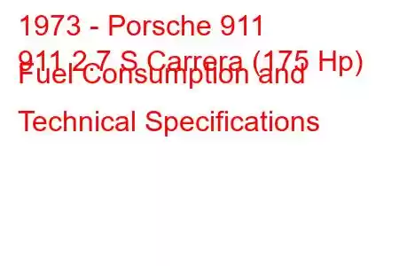 1973 - Porsche 911
911 2.7 S Carrera (175 Hp) Fuel Consumption and Technical Specifications