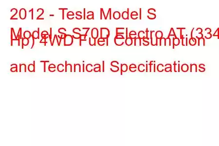 2012 - Tesla Model S
Model S S70D Electro AT (334 Hp) 4WD Fuel Consumption and Technical Specifications