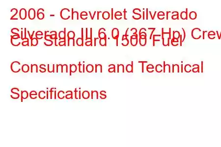 2006 - Chevrolet Silverado
Silverado III 6.0 (367 Hp) Crew Cab Standard 1500 Fuel Consumption and Technical Specifications