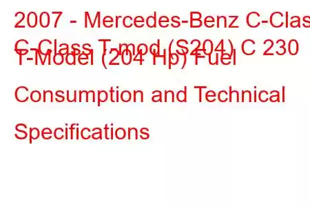 2007 - Mercedes-Benz C-Class
C-Class T-mod (S204) C 230 T-Model (204 Hp) Fuel Consumption and Technical Specifications