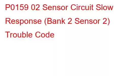 P0159 02 Sensor Circuit Slow Response (Bank 2 Sensor 2) Trouble Code