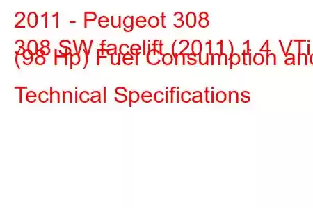 2011 - Peugeot 308
308 SW facelift (2011) 1.4 VTi (98 Hp) Fuel Consumption and Technical Specifications