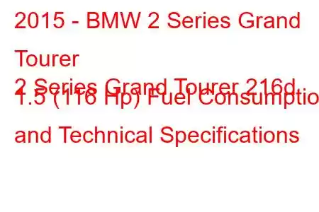 2015 - BMW 2 Series Grand Tourer
2 Series Grand Tourer 216d 1.5 (116 Hp) Fuel Consumption and Technical Specifications