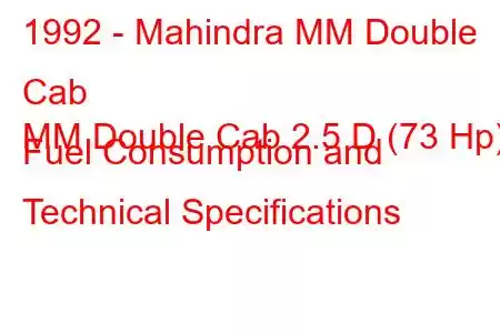 1992 - Mahindra MM Double Cab
MM Double Cab 2.5 D (73 Hp) Fuel Consumption and Technical Specifications