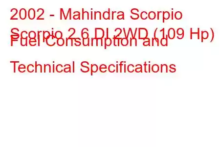 2002 - Mahindra Scorpio
Scorpio 2.6 DI 2WD (109 Hp) Fuel Consumption and Technical Specifications