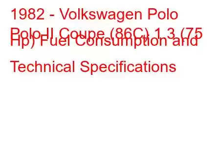 1982 - Volkswagen Polo
Polo II Coupe (86C) 1.3 (75 Hp) Fuel Consumption and Technical Specifications