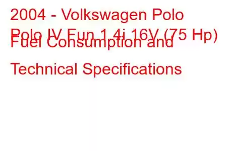 2004 - Volkswagen Polo
Polo IV Fun 1.4i 16V (75 Hp) Fuel Consumption and Technical Specifications