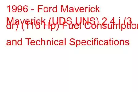 1996 - Ford Maverick
Maverick (UDS,UNS) 2.4 i (3 dr) (116 Hp) Fuel Consumption and Technical Specifications