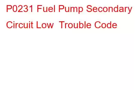 P0231 Fuel Pump Secondary Circuit Low Trouble Code