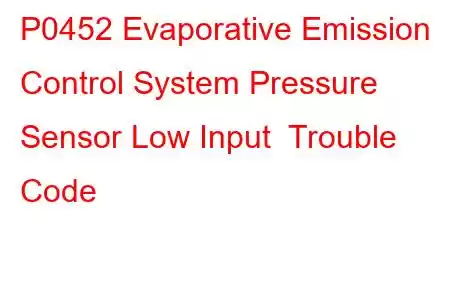 P0452 Evaporative Emission Control System Pressure Sensor Low Input Trouble Code