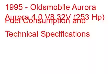 1995 - Oldsmobile Aurora
Aurora 4.0 V8 32V (253 Hp) Fuel Consumption and Technical Specifications