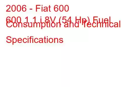 2006 - Fiat 600
600 1.1 i 8V (54 Hp) Fuel Consumption and Technical Specifications