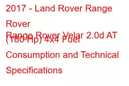 2017 - Land Rover Range Rover
Range Rover Velar 2.0d AT (180 Hp) 4x4 Fuel Consumption and Technical Specifications