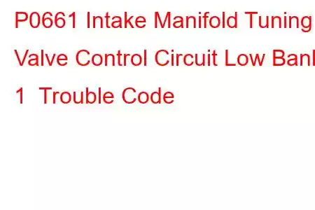 P0661 Intake Manifold Tuning Valve Control Circuit Low Bank 1 Trouble Code