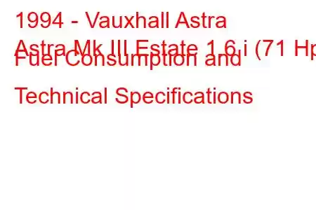 1994 - Vauxhall Astra
Astra Mk III Estate 1.6 i (71 Hp) Fuel Consumption and Technical Specifications