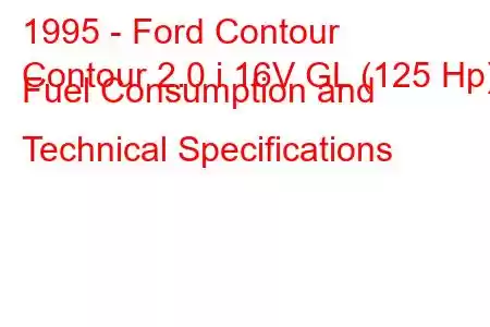 1995 - Ford Contour
Contour 2.0 i 16V GL (125 Hp) Fuel Consumption and Technical Specifications