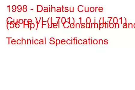 1998 - Daihatsu Cuore
Cuore VI (L701) 1.0 i (L701) (56 Hp) Fuel Consumption and Technical Specifications