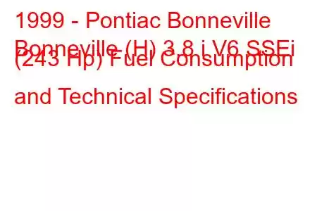 1999 - Pontiac Bonneville
Bonneville (H) 3.8 i V6 SSEi (243 Hp) Fuel Consumption and Technical Specifications