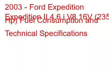 2003 - Ford Expedition
Expedition II 4.6 i V8 16V (235 Hp) Fuel Consumption and Technical Specifications