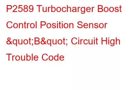 P2589 Turbocharger Boost Control Position Sensor "B" Circuit High Trouble Code