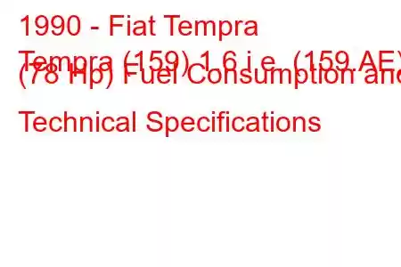 1990 - Fiat Tempra
Tempra (159) 1.6 i.e. (159.AE) (78 Hp) Fuel Consumption and Technical Specifications