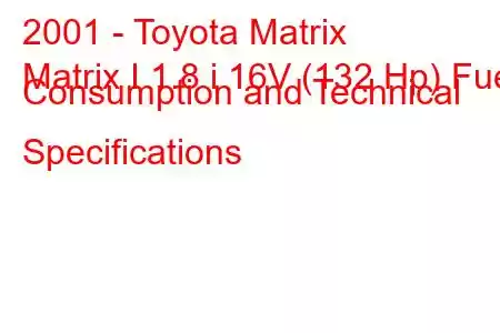 2001 - Toyota Matrix
Matrix I 1.8 i 16V (132 Hp) Fuel Consumption and Technical Specifications