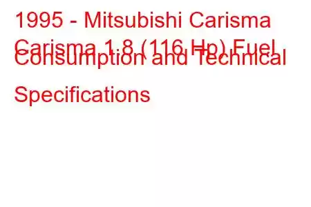 1995 - Mitsubishi Carisma
Carisma 1.8 (116 Hp) Fuel Consumption and Technical Specifications