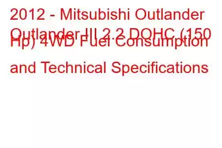 2012 - Mitsubishi Outlander
Outlander III 2.2 DOHC (150 Hp) 4WD Fuel Consumption and Technical Specifications