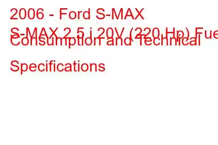 2006 - Ford S-MAX
S-MAX 2.5 i 20V (220 Hp) Fuel Consumption and Technical Specifications