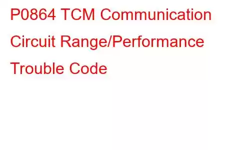 P0864 TCM Communication Circuit Range/Performance Trouble Code