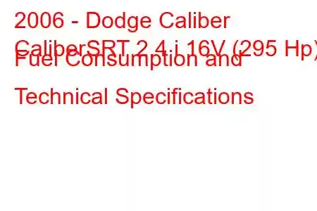 2006 - Dodge Caliber
CaliberSRT 2.4 i 16V (295 Hp) Fuel Consumption and Technical Specifications