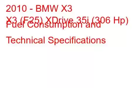 2010 - BMW X3
X3 (F25) XDrive 35i (306 Hp) Fuel Consumption and Technical Specifications