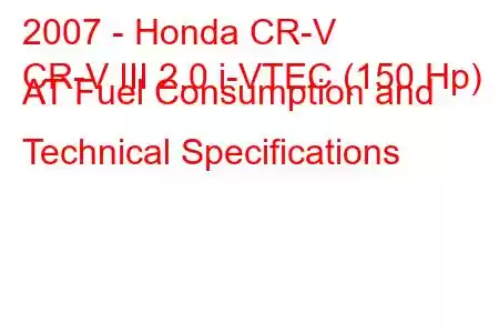 2007 - Honda CR-V
CR-V III 2.0 i-VTEC (150 Hp) AT Fuel Consumption and Technical Specifications