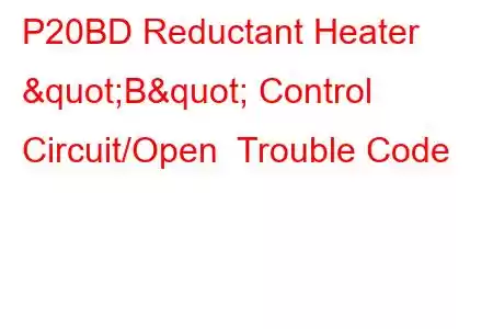 P20BD Reductant Heater "B" Control Circuit/Open Trouble Code