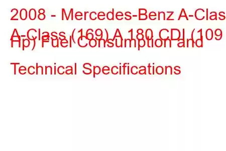 2008 - Mercedes-Benz A-Class
A-Class (169) A 180 CDI (109 Hp) Fuel Consumption and Technical Specifications