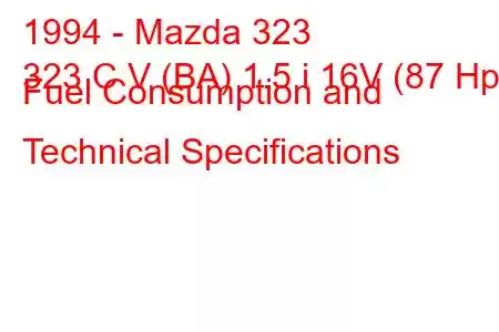 1994 - Mazda 323
323 C V (BA) 1.5 i 16V (87 Hp) Fuel Consumption and Technical Specifications