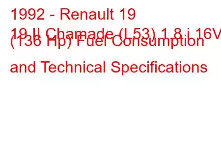 1992 - Renault 19
19 II Chamade (L53) 1.8 i 16V (136 Hp) Fuel Consumption and Technical Specifications