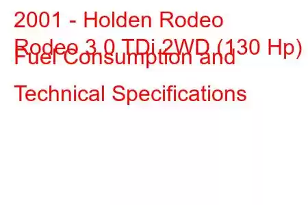 2001 - Holden Rodeo
Rodeo 3.0 TDi 2WD (130 Hp) Fuel Consumption and Technical Specifications