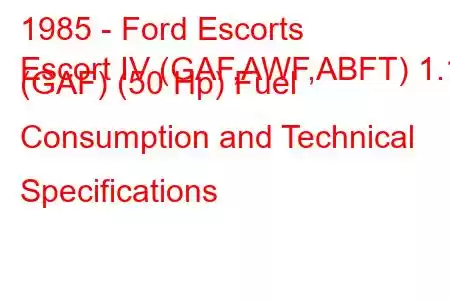 1985 - Ford Escorts
Escort IV (GAF,AWF,ABFT) 1.1 (GAF) (50 Hp) Fuel Consumption and Technical Specifications