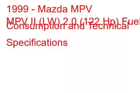 1999 - Mazda MPV
MPV II (LW) 2.0 (122 Hp) Fuel Consumption and Technical Specifications