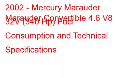 2002 - Mercury Marauder
Marauder Convertible 4.6 V8 32V (340 Hp) Fuel Consumption and Technical Specifications