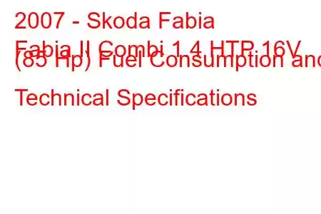 2007 - Skoda Fabia
Fabia II Combi 1.4 HTP 16V (85 Hp) Fuel Consumption and Technical Specifications