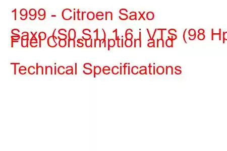 1999 - Citroen Saxo
Saxo (S0,S1) 1.6 i VTS (98 Hp) Fuel Consumption and Technical Specifications