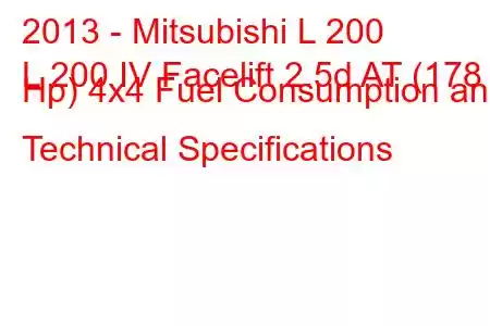 2013 - Mitsubishi L 200
L 200 IV Facelift 2.5d AT (178 Hp) 4x4 Fuel Consumption and Technical Specifications