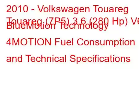 2010 - Volkswagen Touareg
Touareg (7P5) 3.6 (280 Hp) V6 BlueMotion Technology 4MOTION Fuel Consumption and Technical Specifications