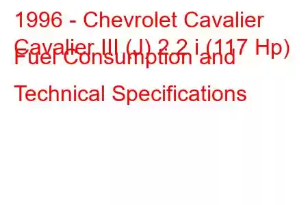 1996 - Chevrolet Cavalier
Cavalier III (J) 2.2 i (117 Hp) Fuel Consumption and Technical Specifications