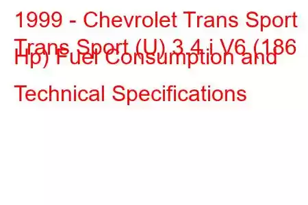 1999 - Chevrolet Trans Sport
Trans Sport (U) 3.4 i V6 (186 Hp) Fuel Consumption and Technical Specifications