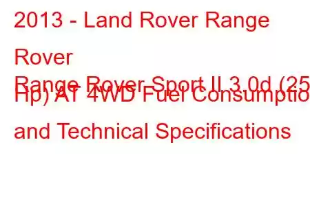 2013 - Land Rover Range Rover
Range Rover Sport II 3.0d (258 Hp) AT 4WD Fuel Consumption and Technical Specifications